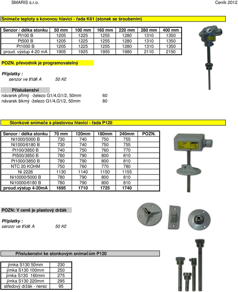 převodník je programovatelný Příslušenství návarek přímý -železo G1/4,G1/2, 50mm 60 návarek šikmý -železo G1/4,G1/2, 50mm 80 Stonkové snímače s plastovou hlavicí - řada P120 Senzor / délka stonku 70