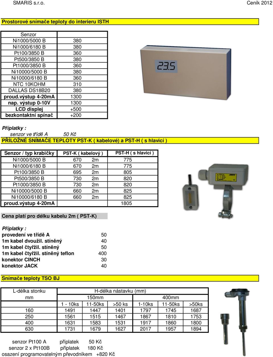 výstup 0-10V 1300 LCD displej +500 bezkontaktní spínač +200 PŘÍLOŽNÉ SNÍMAČE TEPLOTY PST-K ( kabelové) a PST-H ( s hlavicí ) Senzor / typ krabičky PST-K ( kabelový ) PST-H ( s hlavicí ) Ni1000/5000 B