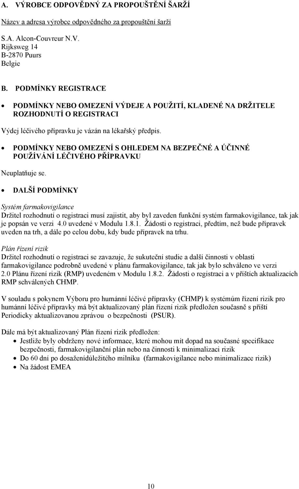 PODMÍNKY NEBO OMEZENÍ S OHLEDEM NA BEZPEČNÉ A ÚČINNÉ POUŽÍVÁNÍ LÉČIVÉHO PŘÍPRAVKU Neuplatňuje se.