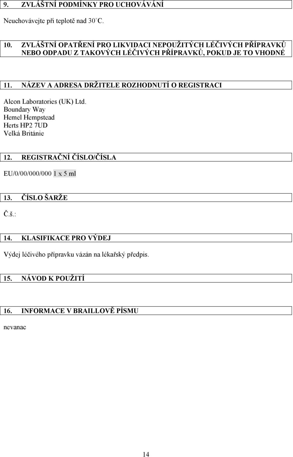 NÁZEV A ADRESA DRŽITELE ROZHODNUTÍ O REGISTRACI Alcon Laboratories (UK) Ltd. Boundary Way Hemel Hempstead Herts HP2 7UD Velká Británie 12.