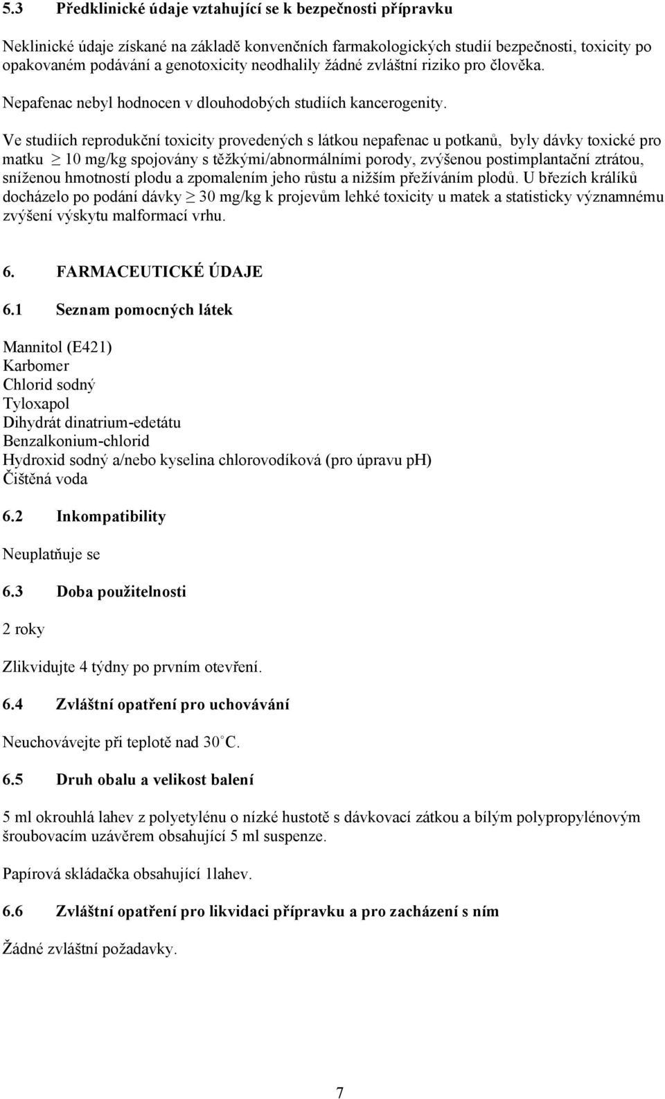 Ve studiích reprodukční toxicity provedených s látkou nepafenac u potkanů, byly dávky toxické pro matku 10 mg/kg spojovány s těžkými/abnormálními porody, zvýšenou postimplantační ztrátou, sníženou
