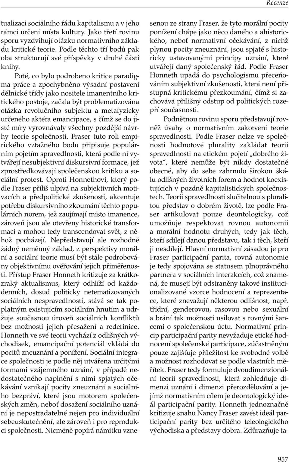 Poté, co bylo podrobeno kritice paradigma práce a zpochybněno výsadní postavení dělnické třídy jako nositele imanentního kritického postoje, začala být problematizována otázka revolučního subjektu a