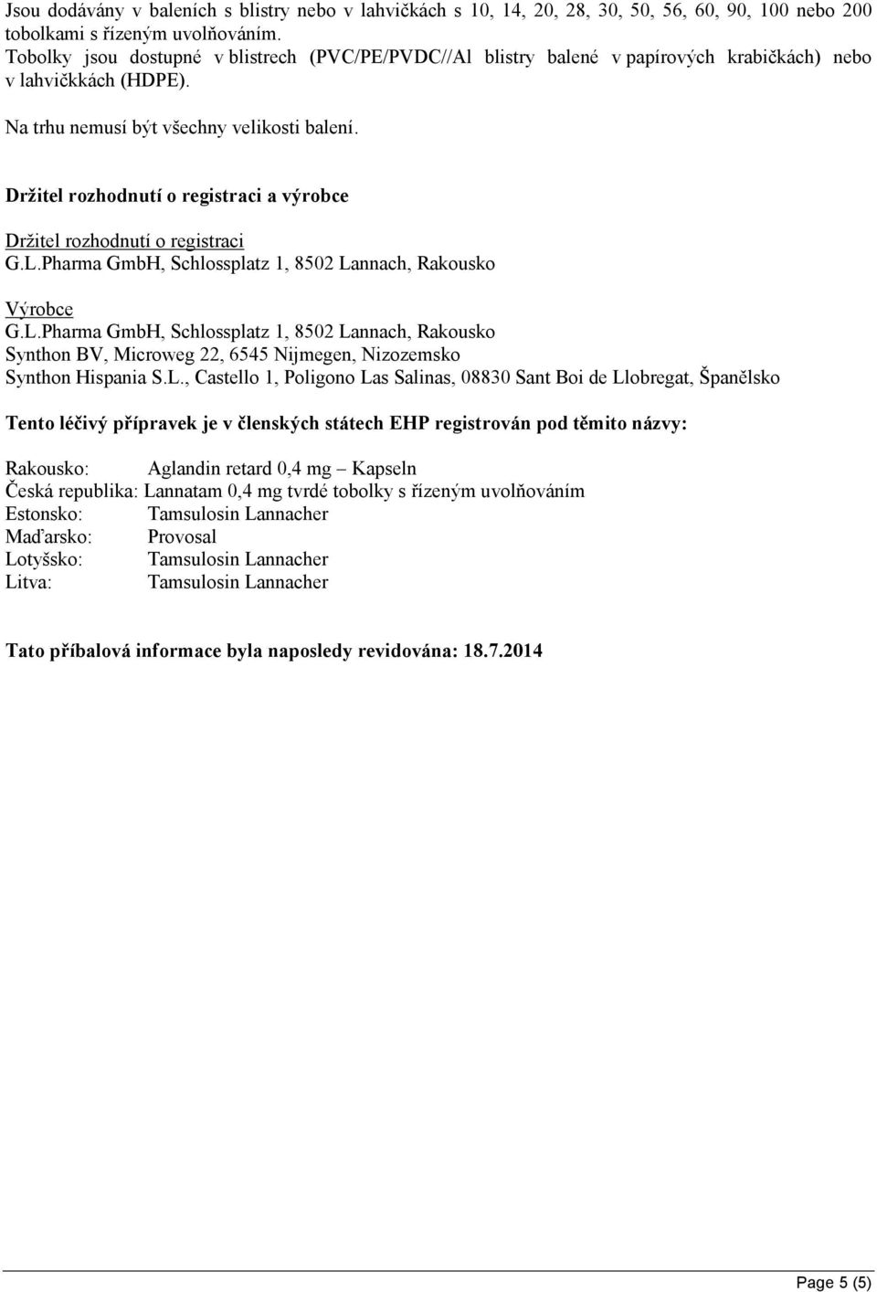 Držitel rozhodnutí o registraci a výrobce Držitel rozhodnutí o registraci G.L.Pharma GmbH, Schlossplatz 1, 8502 Lannach, Rakousko Výrobce G.L.Pharma GmbH, Schlossplatz 1, 8502 Lannach, Rakousko Synthon BV, Microweg 22, 6545 Nijmegen, Nizozemsko Synthon Hispania S.