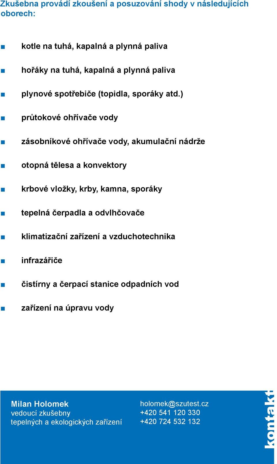 ) průtokové ohřívače vody zásobníkové ohřívače vody, akumulační nádrže otopná tělesa a konvektory krbové vložky, krby, kamna, sporáky tepelná