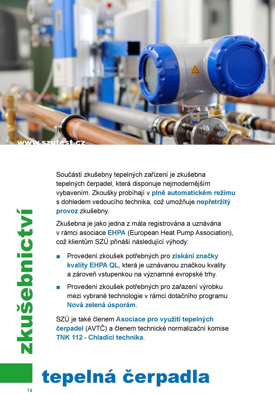 Zkušebna je jako jedna z mála registrována a uznávána v rámci asociace EHPA (European Heat Pump Association), což klientům SZÚ přináší následující výhody: Provedení zkoušek potřebných pro získání