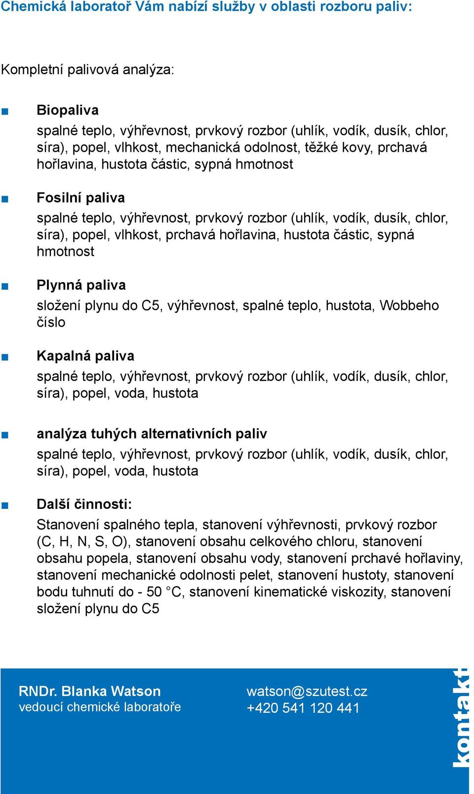 hořlavina, hustota částic, sypná hmotnost Plynná paliva složení plynu do C5, výhřevnost, spalné teplo, hustota, Wobbeho číslo Kapalná paliva spalné teplo, výhřevnost, prvkový rozbor (uhlík, vodík,