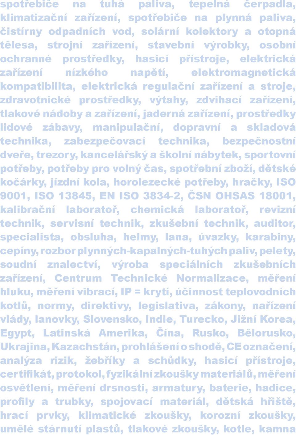 tlakové nádoby a zařízení, jaderná zařízení, prostředky lidové zábavy, manipulační, dopravní a skladová technika, zabezpečovací technika, bezpečnostní dveře, trezory, kancelářský a školní nábytek,