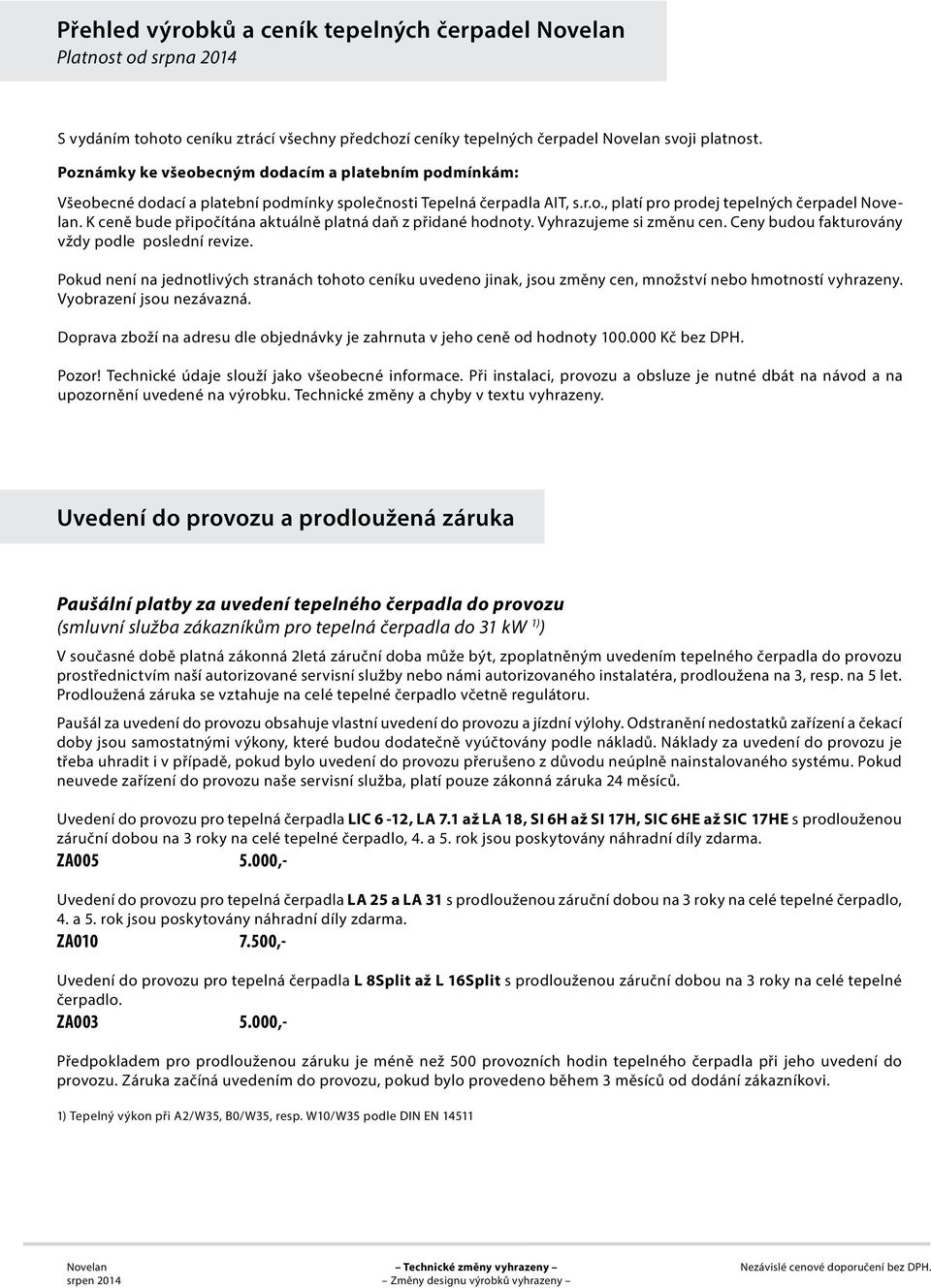 K ceně bude připočítána aktuálně platná daň z přidané hodnoty. Vyhrazujeme si změnu cen. Ceny budou fakturovány vždy podle poslední revize.