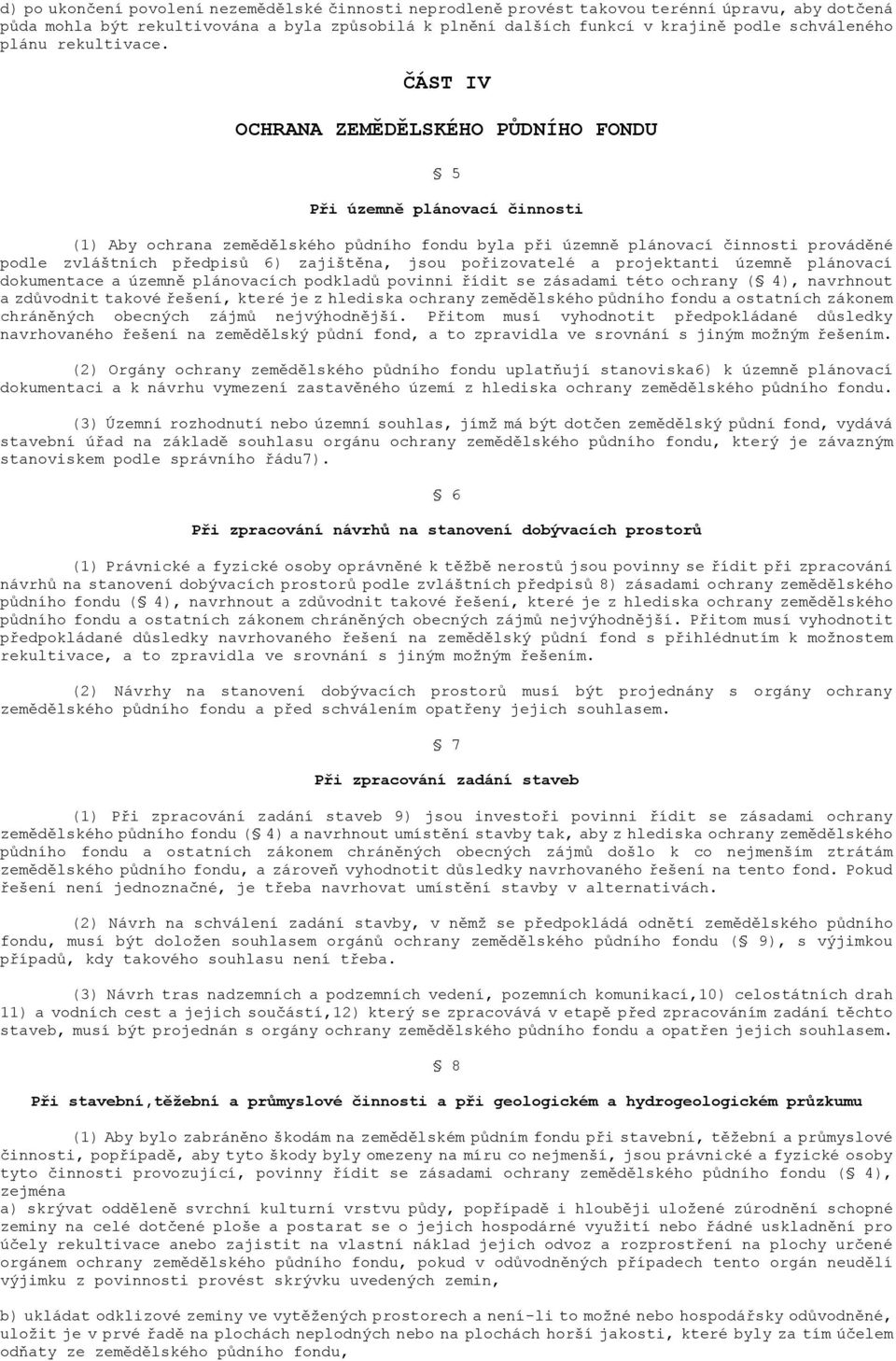 ČÁST IV OCHRANA ZEMĚDĚLSKÉHO PŮDNÍHO FONDU 5 Při územně plánovací činnosti (1) Aby ochrana zemědělského půdního fondu byla při územně plánovací činnosti prováděné podle zvláštních předpisů 6)