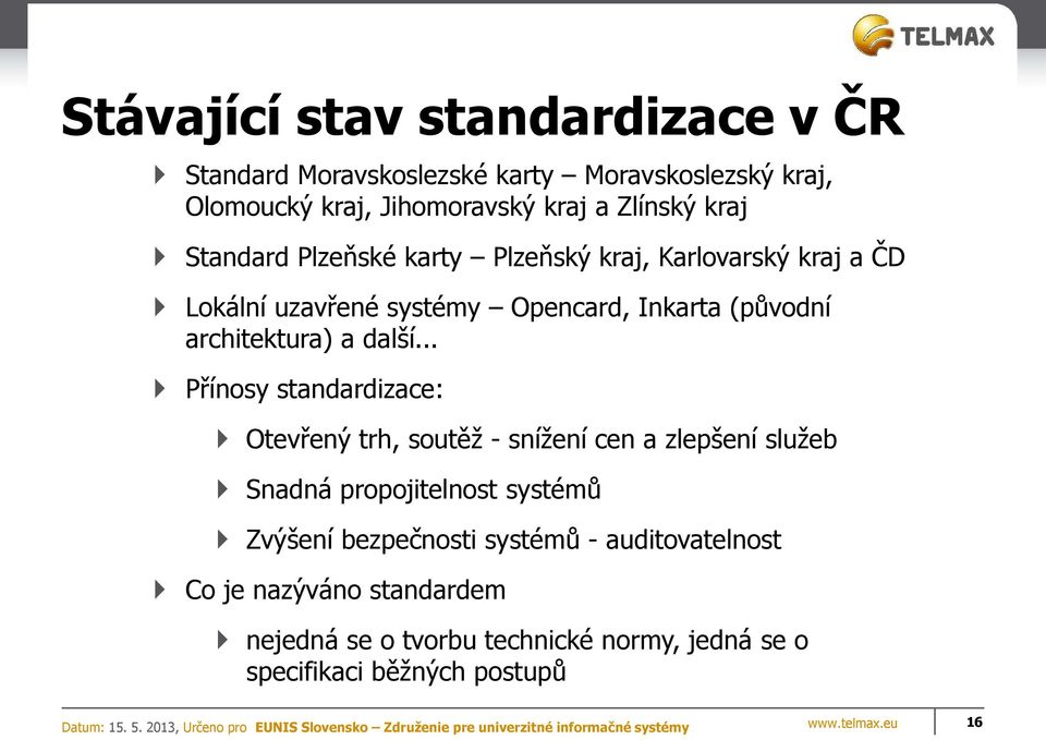 .. Přínosy standardizace: Otevřený trh, soutěž - snížení cen a zlepšení služeb Snadná propojitelnost systémů Zvýšení bezpečnosti
