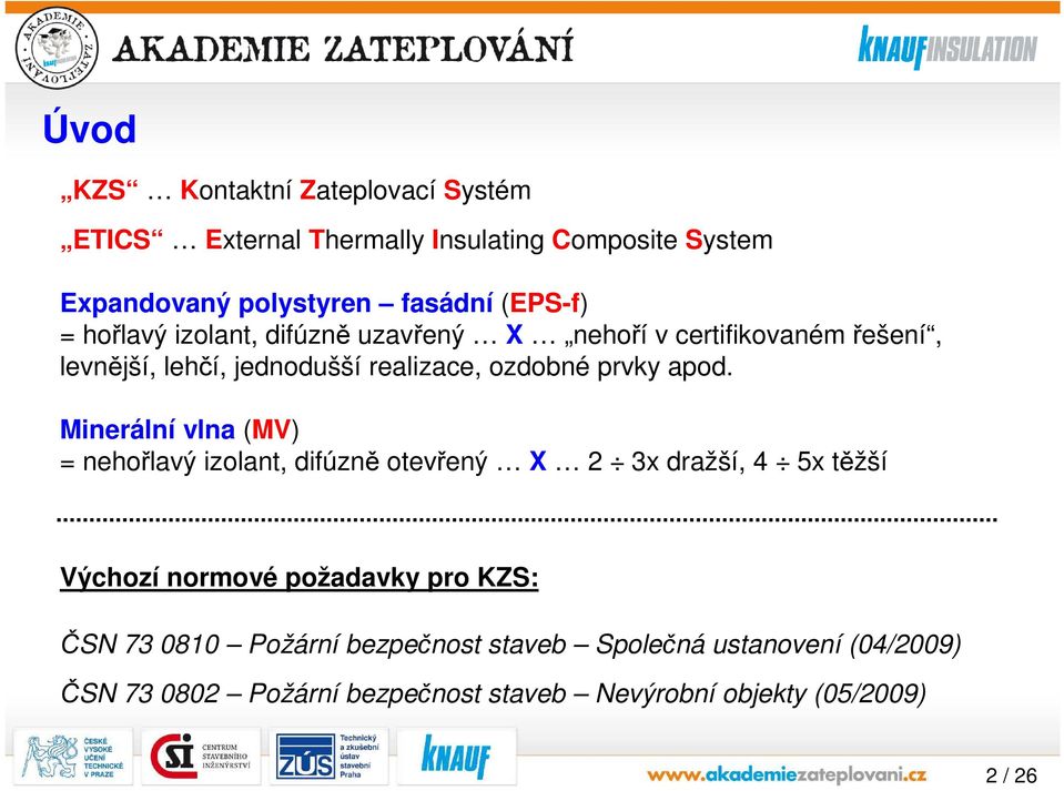 Minerální vlna (MV) = nehořlavý izolant, difúzně otevřený X 2 3x dražší, 4 5x těžší Výchozí normové požadavky pro KZS: ČSN 73