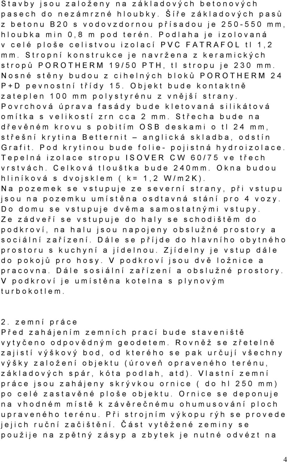 Nosné stěny budou z cihelných bloků POROTHERM 24 P+D pevnostní třídy 15. Objekt bude kontaktně zateplen 100 mm polystyrénu z vnější strany.