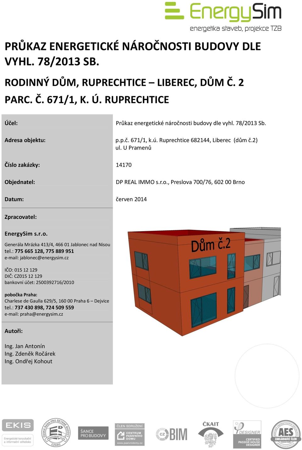 U Pramenů Číslo zakázky: 14170 Objednatel: DP REAL IMMO s.r.o., Preslova 700/76, 602 00 Brno Datum: červen 2014 Zpracovatel: EnergySim s.r.o. Generála Mrázka 413/4, 466 01 Jablonec nad Nisou tel.