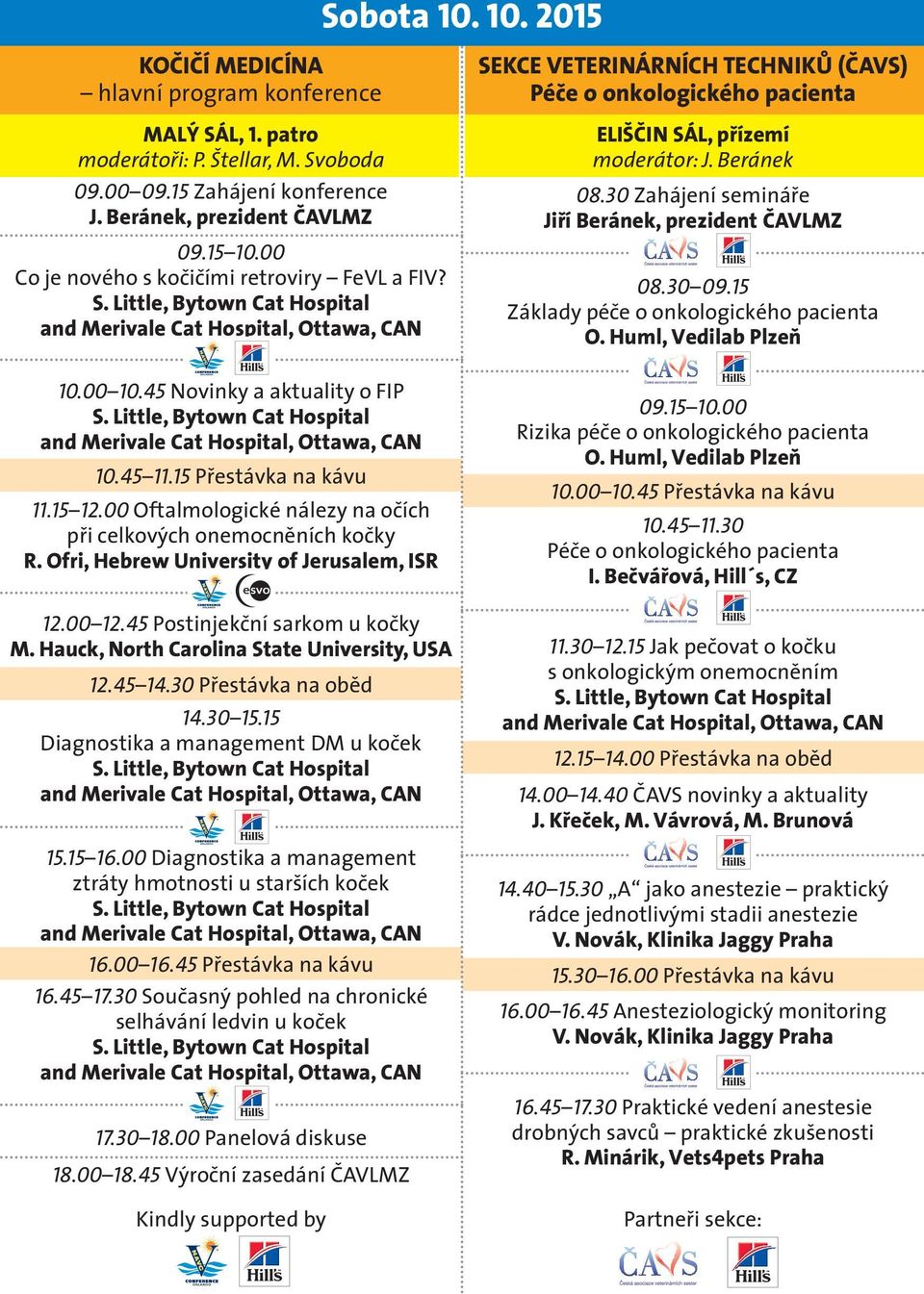 00 Co je nového s kočičími retroviry FeVL a FIV? 08.30 09.15 Základy péče o onkologického pacienta O. Huml, Vedilab Plzeň 10.00 10.45 Novinky a aktuality o FIP 10.45 11.15 Přestávka na kávu 11.15 12.