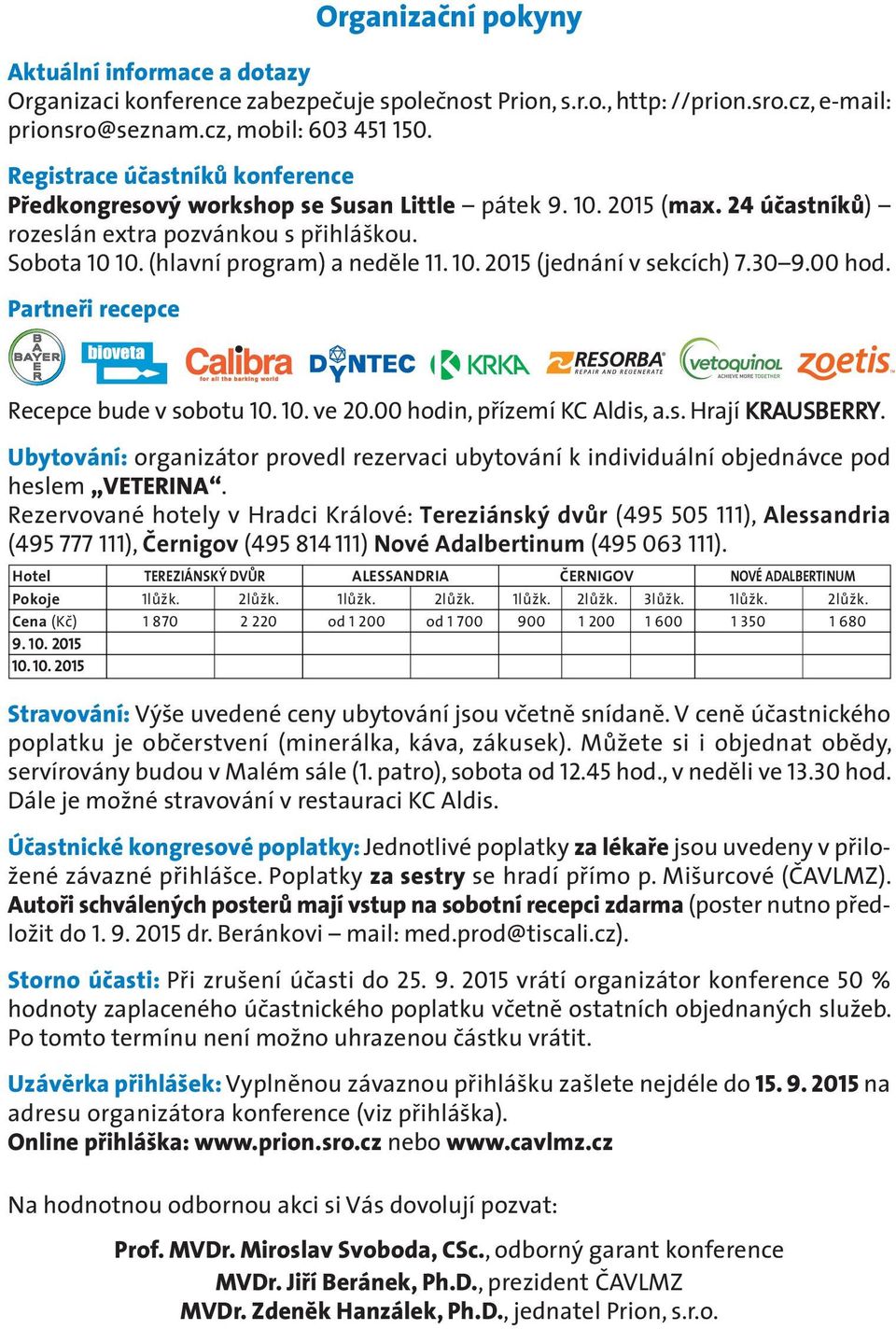30 9.00 hod. Partneři recepce KRKA jedna z vedoucích generických Recepce bude v sobotu 10. 10. ve 20.00 hodin, farmaceutických přízemí KC Aldis, a.s. Hrají KRAUSBERRY.