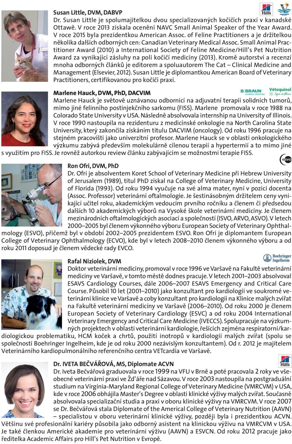 Small Animal Practitioner Award (2010) a International Society of Feline Medicine/Hill s Pet Nutrition Award za vynikající zásluhy na poli kočičí medicíny (2013).