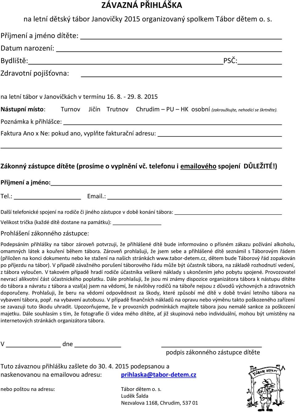 Poznámka k přihlášce: Faktura Ano x Ne: pokud ano, vyplňte fakturační adresu: Zákonný zástupce dítěte (prosíme o vyplnění vč. telefonu i emailového spojení DŮLEŽITÉ!) Příjmení a jméno: Tel.: Email.