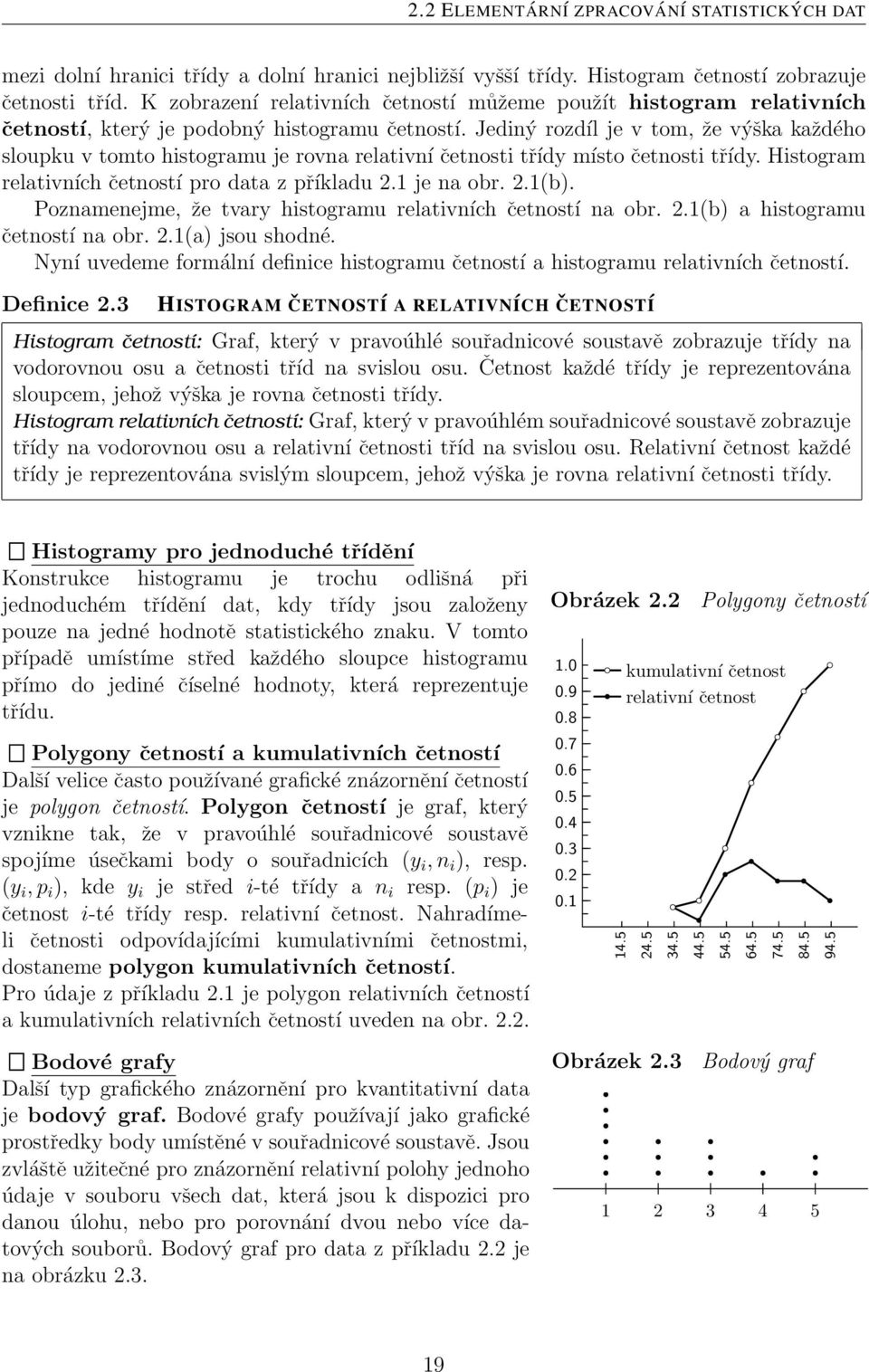 Jediný rozdíl je v tom, že výška každého sloupku v tomto histogramu je rovna relativní četnosti třídy místo četnosti třídy. Histogram relativních četností pro data z příkladu 2.1 je na obr. 2.1(b).