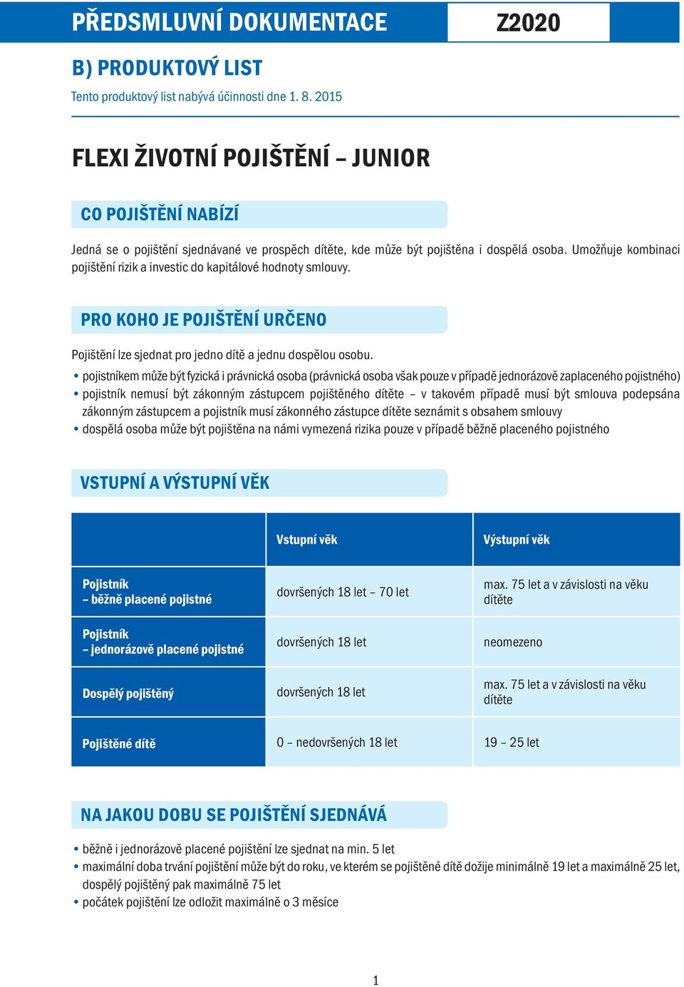 Umožňuje kombinaci pojištění rizik a investic do kapitálové hodnoty smlouvy. Pro koho je pojištění určeno Pojištění lze sjednat pro jedno dítě a jednu dospělou osobu.