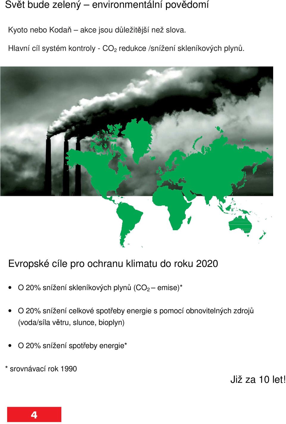 Evropské cíle pro ochranu klimatu do roku 2020 O 20% snížení skleníkových plynů (CO 2 emise)* O 20% snížení