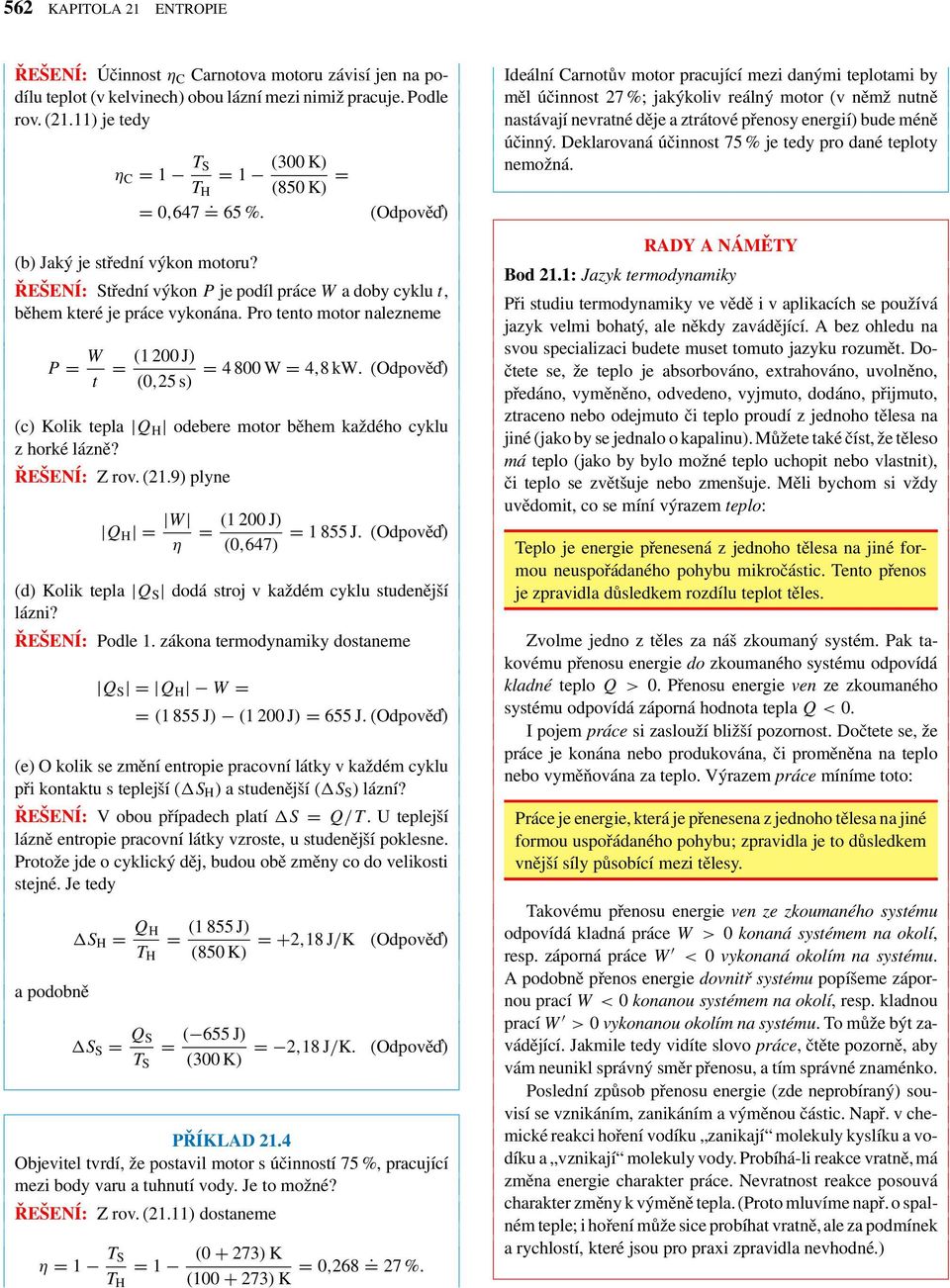 Pro tento motor nalezneme P = W t = (1200J) (0,25 s) = 4800W= 4,8kW. (Odově ) (c) Kolik tela Q H odebere motor během každého cyklu z horké lázně? ŘEŠENÍ: Z rov. (21.
