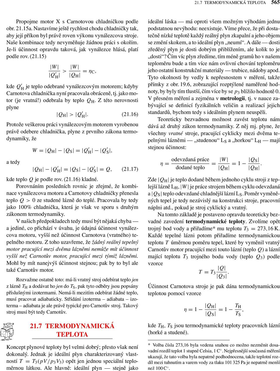 15) W Q H > W Q H = η C, kde Q H je telo odebrané vynálezcovým motorem; kdyby Carnotova chladnička nyní racovala obráceně, tj. jako motor (je vratná!) odebrala by telo Q H.
