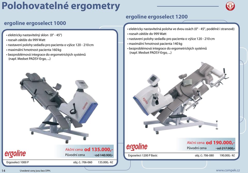 ..) ergoline ergoselect 1200 elektricky nastavitelná poloha ve dvou osách (0-45, podélně i stranově) rozsah zátěže do 999 Watt nastavení polohy sedadla pro pacienta o výšce 120-210 cm