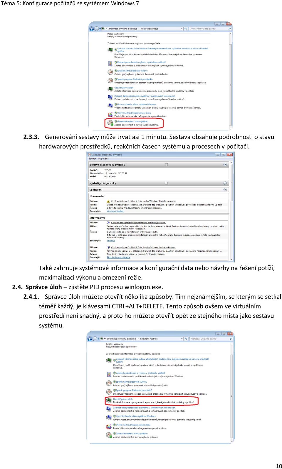 Také zahrnuje systémové informace a konfigurační data nebo návrhy na řešení potíží, maximalizaci výkonu a omezení režie. 2.4.