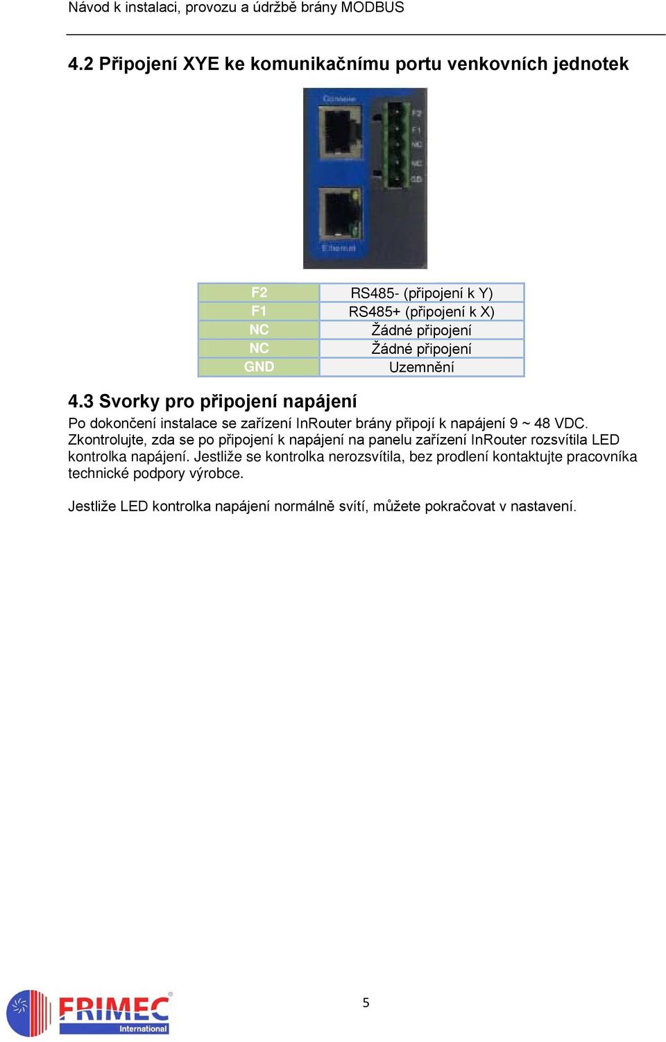 Zkontrolujte, zda se po připojení k napájení na panelu zařízení InRouter rozsvítila LED kontrolka napájení.