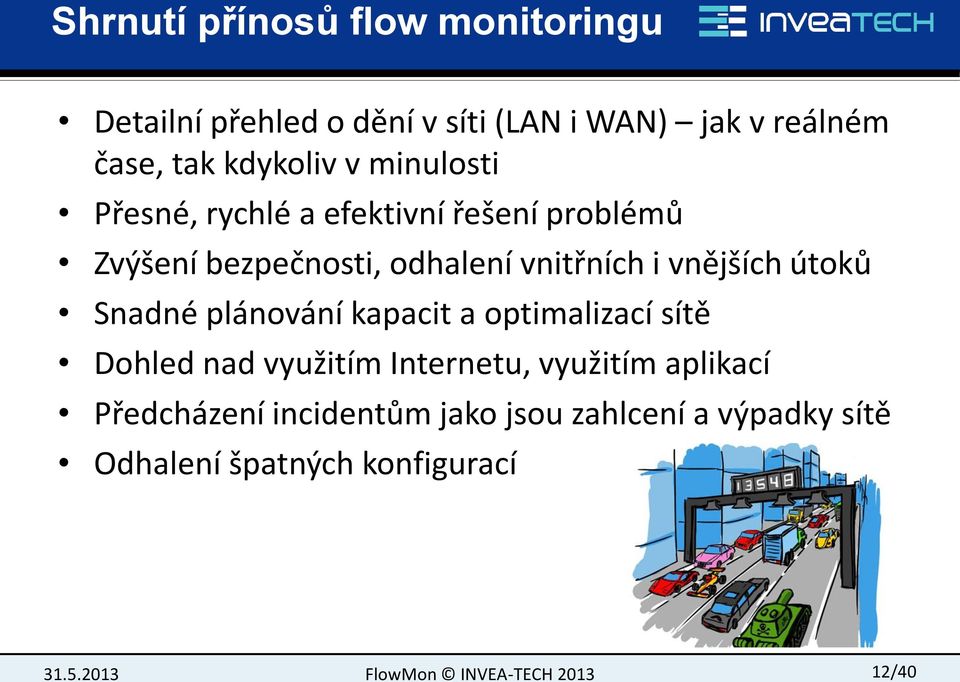 vnitřních i vnějších útoků Snadné plánování kapacit a optimalizací sítě Dohled nad využitím