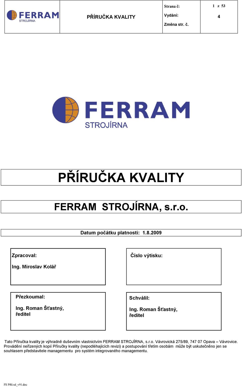 Roman Šťastný, ředitel Tato Příručka kvality je výhradně duševním vlastnictvím FERRAM STROJÍRNA, s.r.o. Vávrovická 275/89, 77 07 Opava Vávrovice.