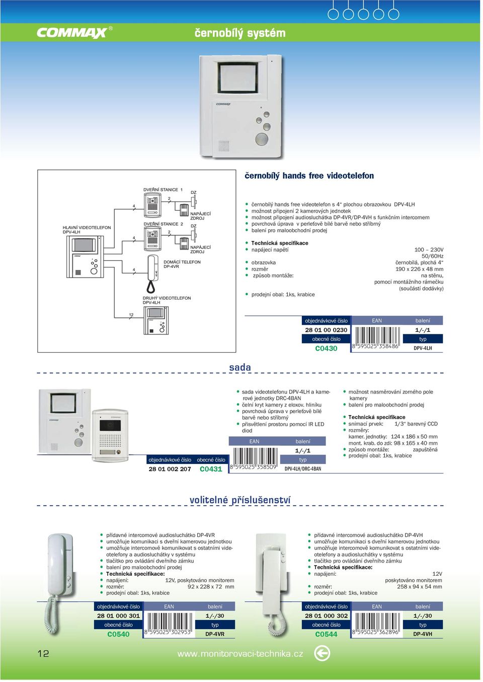 190 x 226 x 48 mm na stěnu, pomocí montážního rámečku (součástí dodávky) sada objednávkové číslo 28 01 00 0230 C0430 DPV-4LH sada videotelefonu DPV-4LH a kamerové jednotky DRC-4BAN čelní kryt kamery