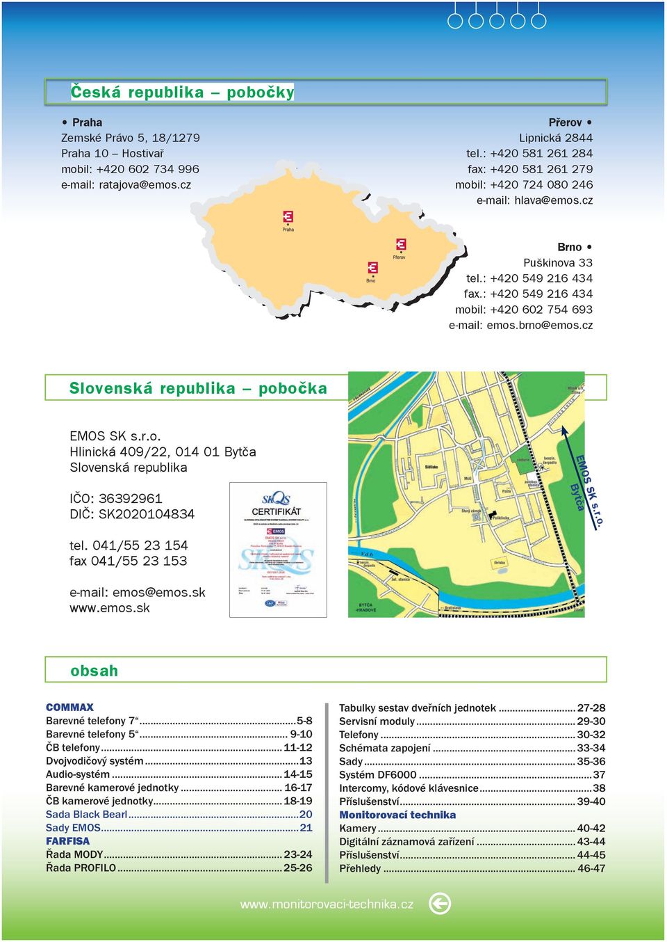 cz Slovenská republika pobočka EMOS SK s.r.o. Hlinická 409/22, 014 01 Bytča Slovenská republika EMOS SK s.r.o. Bytča IČO: 36392961 DIČ: SK2020104834 tel.