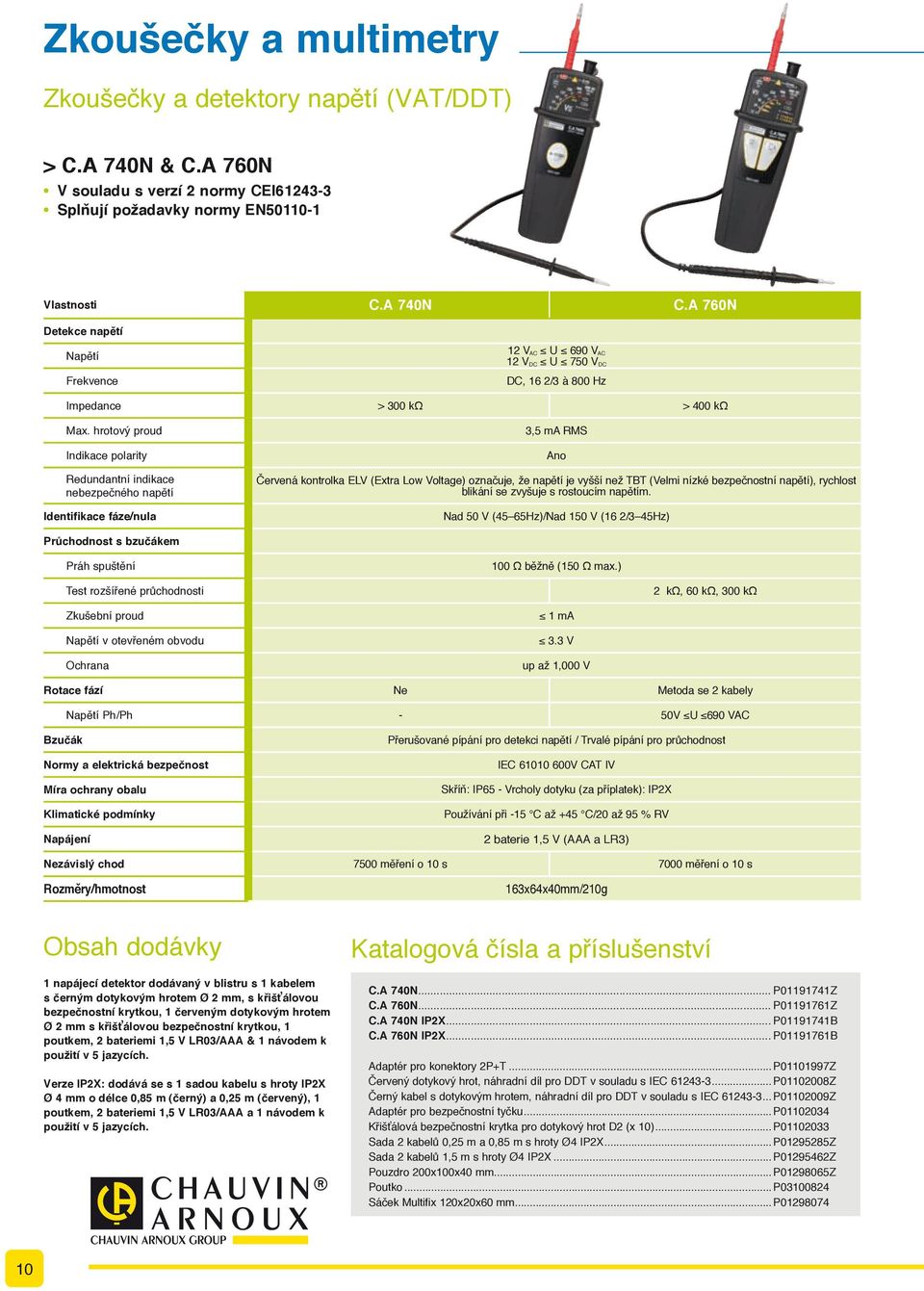 hrotový proud 3,5 ma RMS Indikace polarity Redundantní indikace nebezpečného napětí Červená kontrolka ELV (Extra Low Voltage) označuje, že napětí je vyšší než TBT (Velmi nízké bezpečnostní napětí),