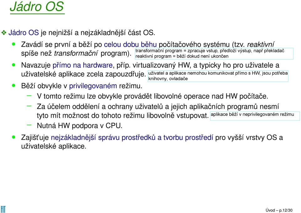 V tomto režimu lze obvykle provádět libovolné operace nad HW počítače.