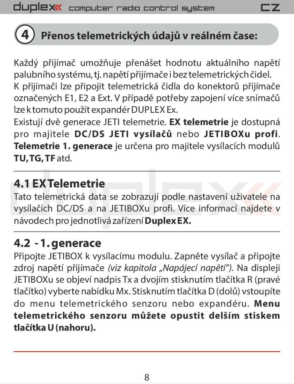 Existují dv generace JETI telemetrie. EX telemetrie je dostupná pro majitele DC/DS JETI vysíla nebo JETIBOXu profi. Telemetrie 1. generace je ur ena pro majitele vysílacích modul TU, TG, TF atd. 4.