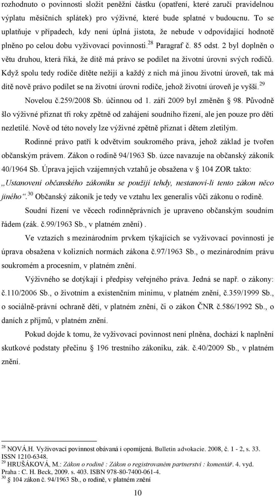 2 byl doplněn o větu druhou, která říká, ţe dítě má právo se podílet na ţivotní úrovni svých rodičů.