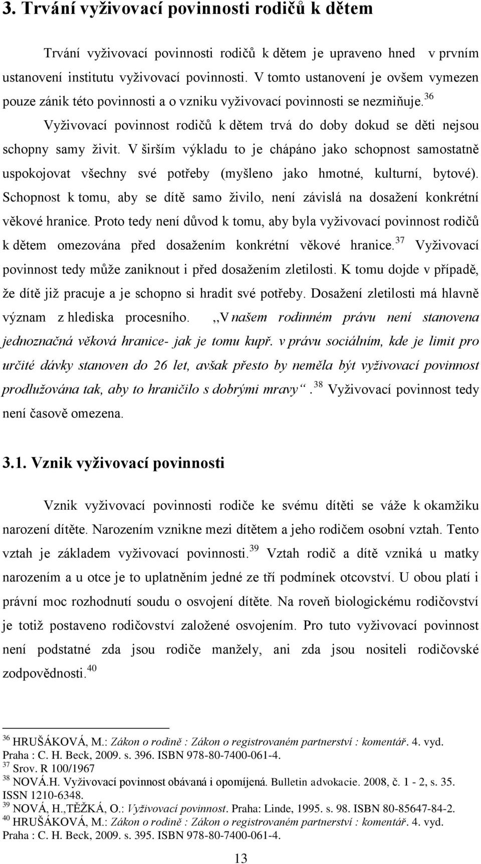 36 Vyţivovací povinnost rodičů k dětem trvá do doby dokud se děti nejsou schopny samy ţivit.