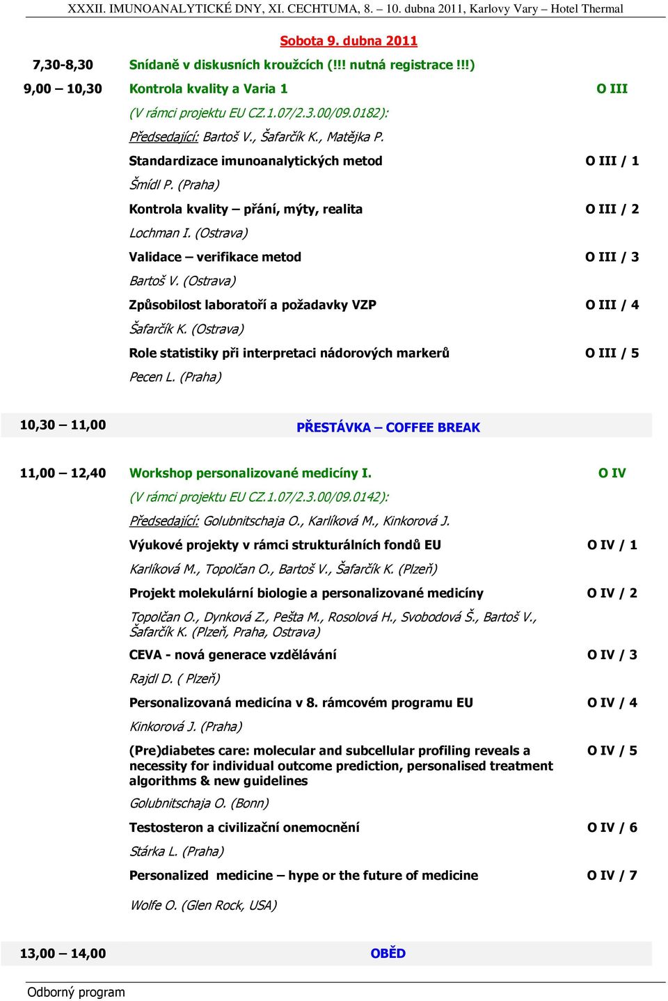 (Ostrava) Způsobilost laboratoří a požadavky VZP O III / 4 Šafarčík K. (Ostrava) Role statistiky při interpretaci nádorových markerů O III / 5 Pecen L.