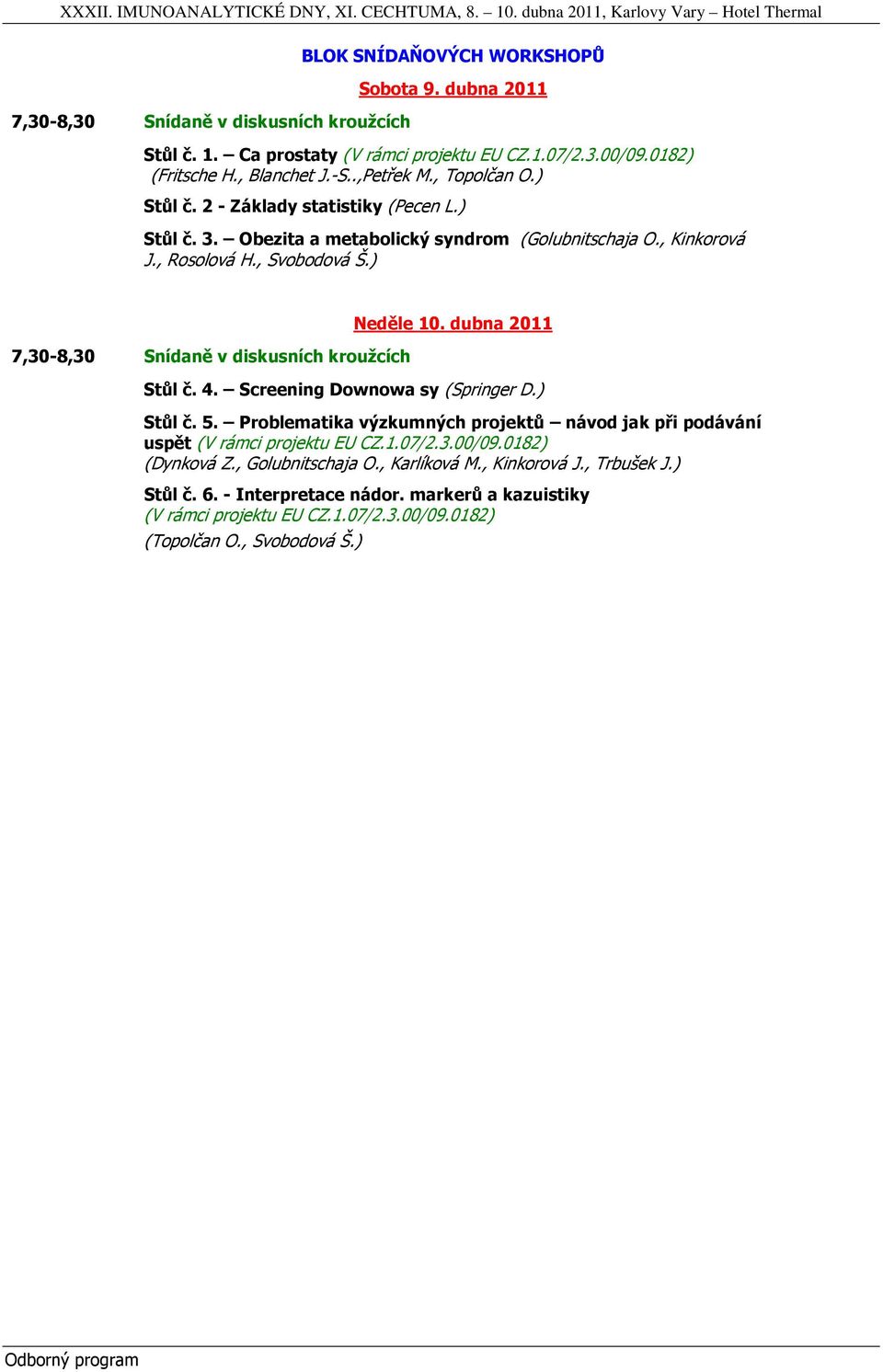 ) 7,30-8,30 Snídaně v diskusních kroužcích Neděle 10. dubna 2011 Stůl č. 4. Screening Downowa sy (Springer D.) Stůl č. 5.