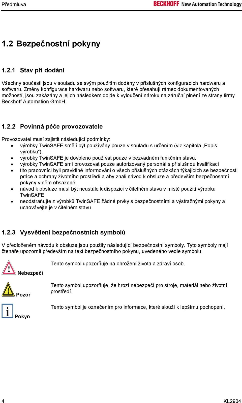Automation GmbH. 1.2.2 Povinná péče provozovatele Provozovatel musí zajistit následující podmínky: výrobky TwinSAFE smějí být používány pouze v souladu s určením (viz kapitola Popis výrobku ).