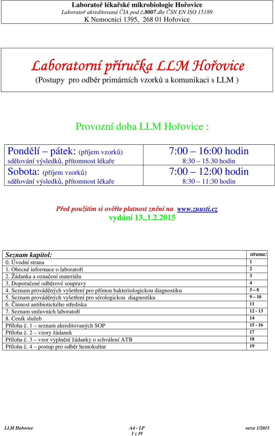vzorků) sdělování výsledků, přítomnost lékaře Sobota: (příjem vzorků) sdělování výsledků, přítomnost lékaře 7:00 16:00 hodin 8:30 15.