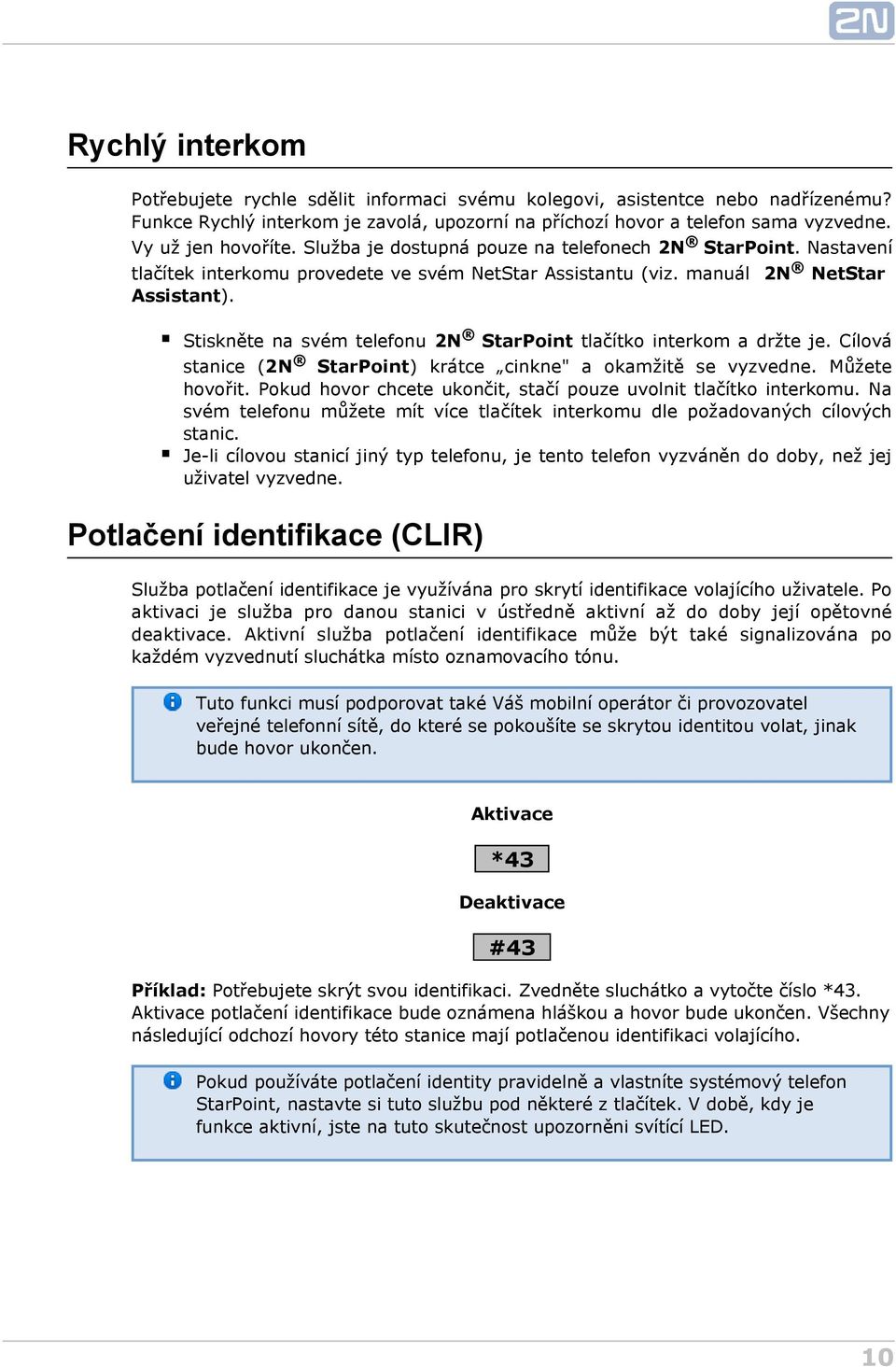 Stiskněte na svém telefonu 2N StarPoint tlačítko interkom a držte je. Cílová stanice ( 2N StarPoint) krátce cinkne" a okamžitě se vyzvedne. Můžete hovořit.