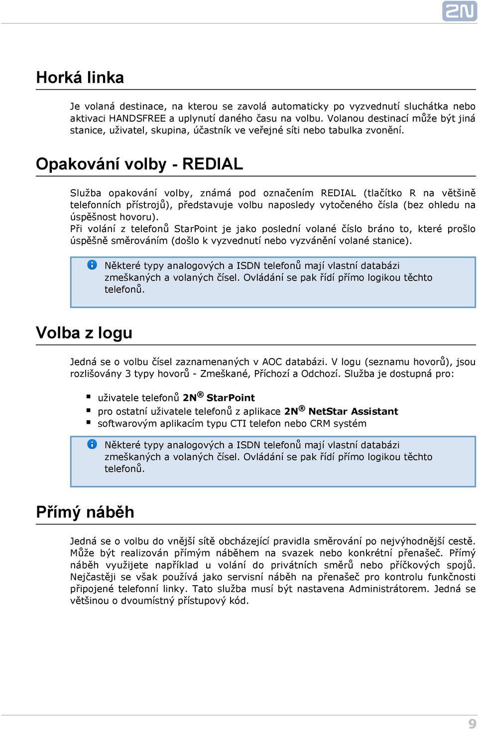 Opakování volby - REDIAL Služba opakování volby, známá pod označením REDIAL (tlačítko R na většině telefonních přístrojů), představuje volbu naposledy vytočeného čísla (bez ohledu na úspěšnost