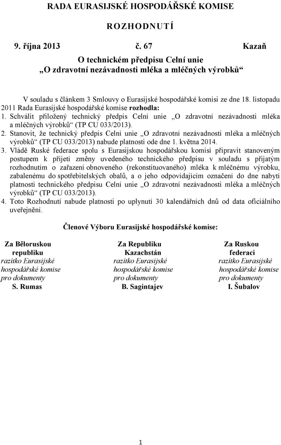 listopadu 2011 Rada Eurasijské hospodářské komise rozhodla: 1. Schválit přiložený technický předpis Celní unie O zdravotní nezávadnosti mléka a mléčných výrobků (TP CU 033/2013). 2. Stanovit, že technický předpis Celní unie O zdravotní nezávadnosti mléka a mléčných výrobků (TP CU 033/2013) nabude platnosti ode dne 1.