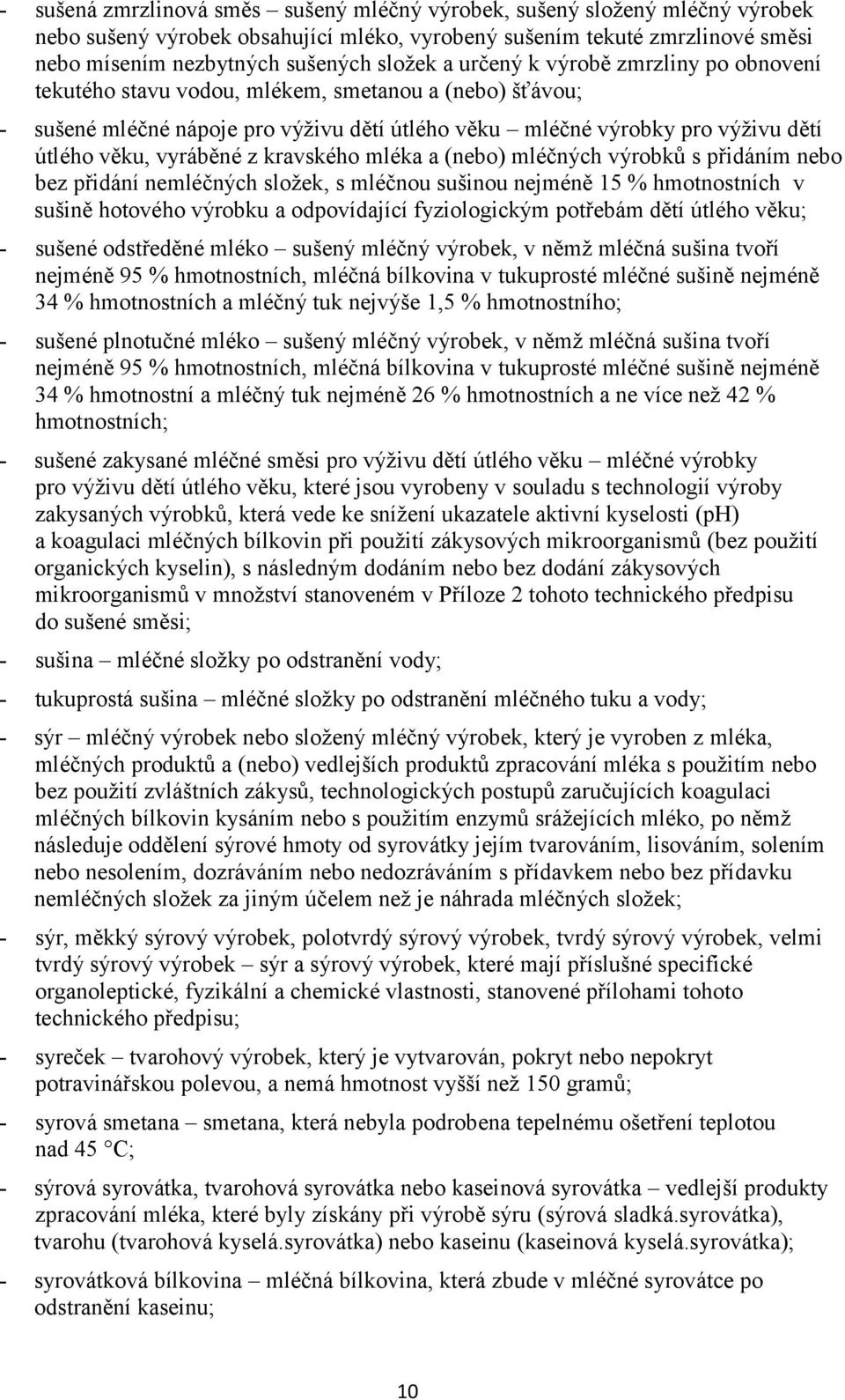 kravského mléka a (nebo) mléčných výrobků s přidáním nebo bez přidání nemléčných složek, s mléčnou sušinou nejméně 15 % hmotnostních v sušině hotového výrobku a odpovídající fyziologickým potřebám