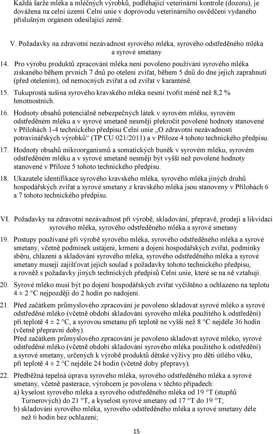 Pro výrobu produktů zpracování mléka není povoleno používání syrového mléka získaného během prvních 7 dnů po otelení zvířat, během 5 dnů do dne jejich zaprahnutí (před otelením), od nemocných zvířat