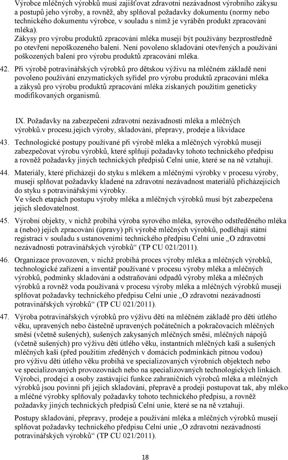 Není povoleno skladování otevřených a používání poškozených balení pro výrobu produktů zpracování mléka. 42.