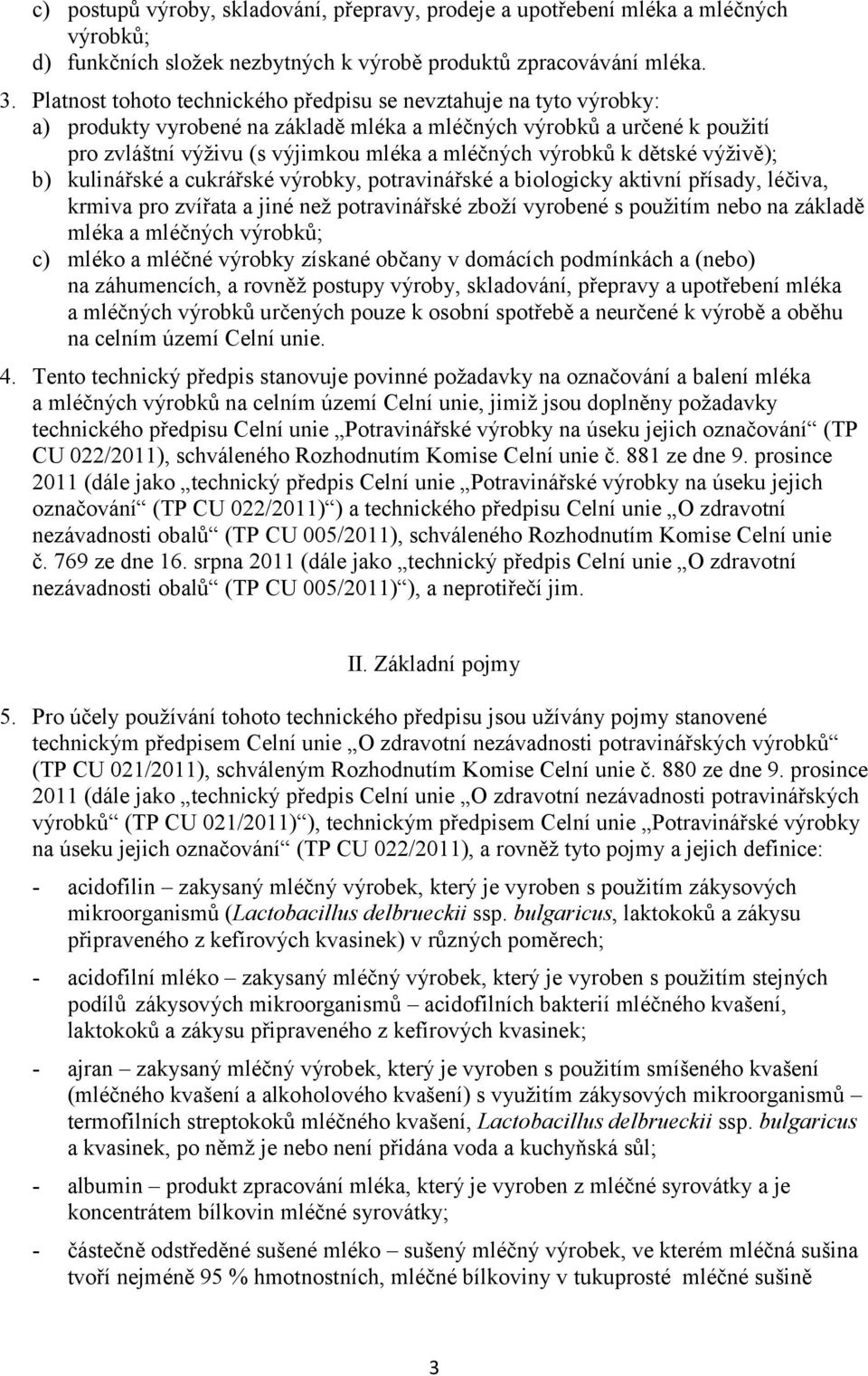 výrobků k dětské výživě); b) kulinářské a cukrářské výrobky, potravinářské a biologicky aktivní přísady, léčiva, krmiva pro zvířata a jiné než potravinářské zboží vyrobené s použitím nebo na základě