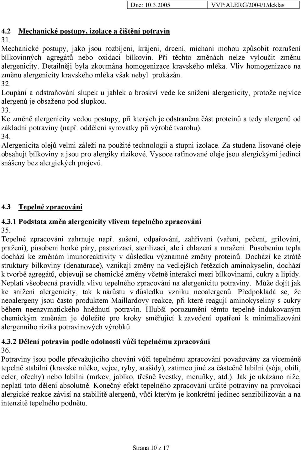 Loupání a odstraňování slupek u jablek a broskví vede ke snížení alergenicity, protože nejvíce alergenů je obsaženo pod slupkou. 33.